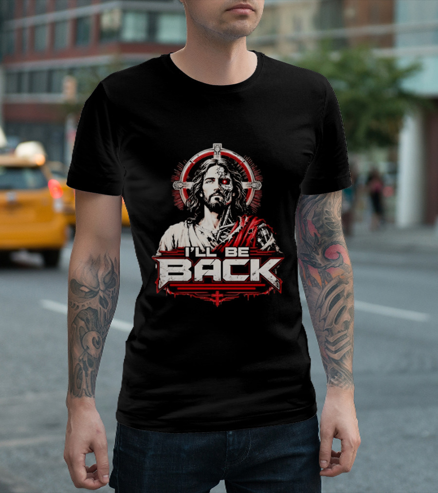 I'll Be Back Terminator Jesus Cyborg Resurrection T-Shirt