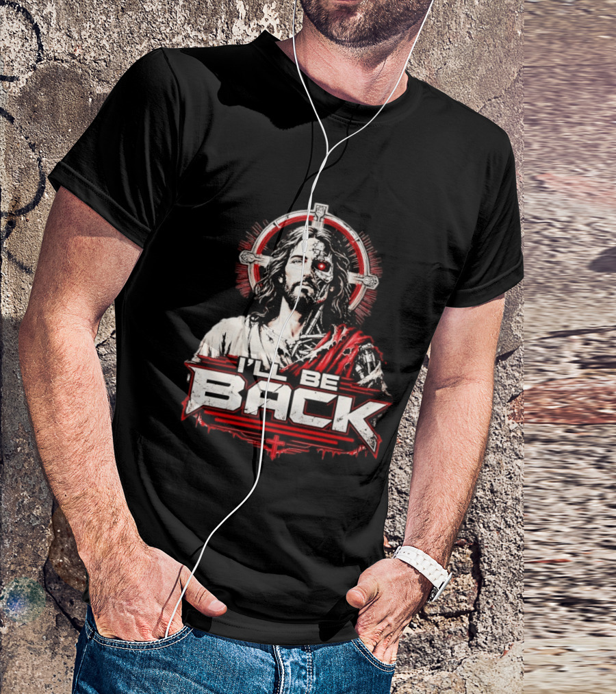 I'll Be Back Terminator Jesus Cyborg Resurrection T-Shirt