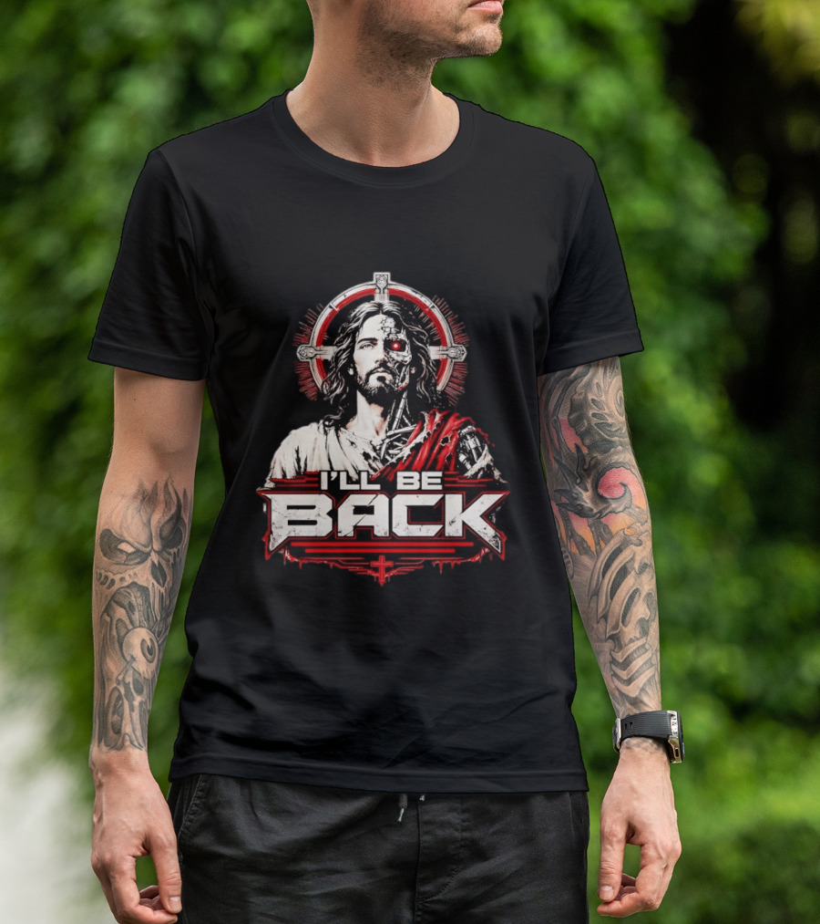 I'll Be Back Terminator Jesus Cyborg Resurrection T-Shirt