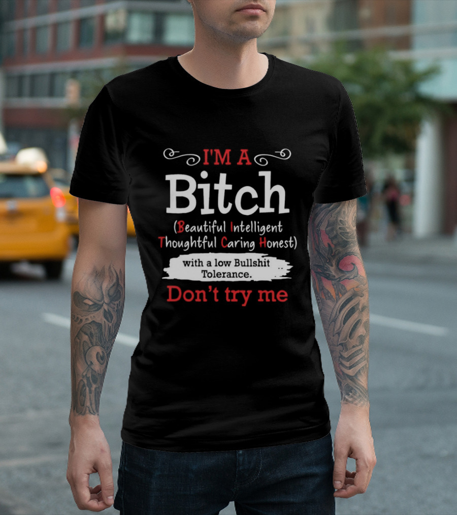I'm A Bitch Beautiful Intelligent Thoughtful Caring Honest Low Bullshit Tolerance Don't Try Me T-Shirt