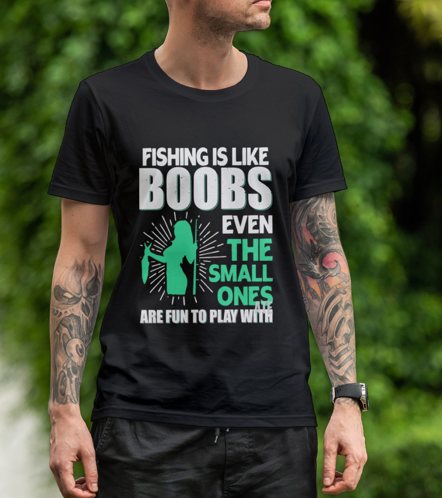 Fishing Is Like Boobs Even The Small Ones Are Fun To Play T-Shirt