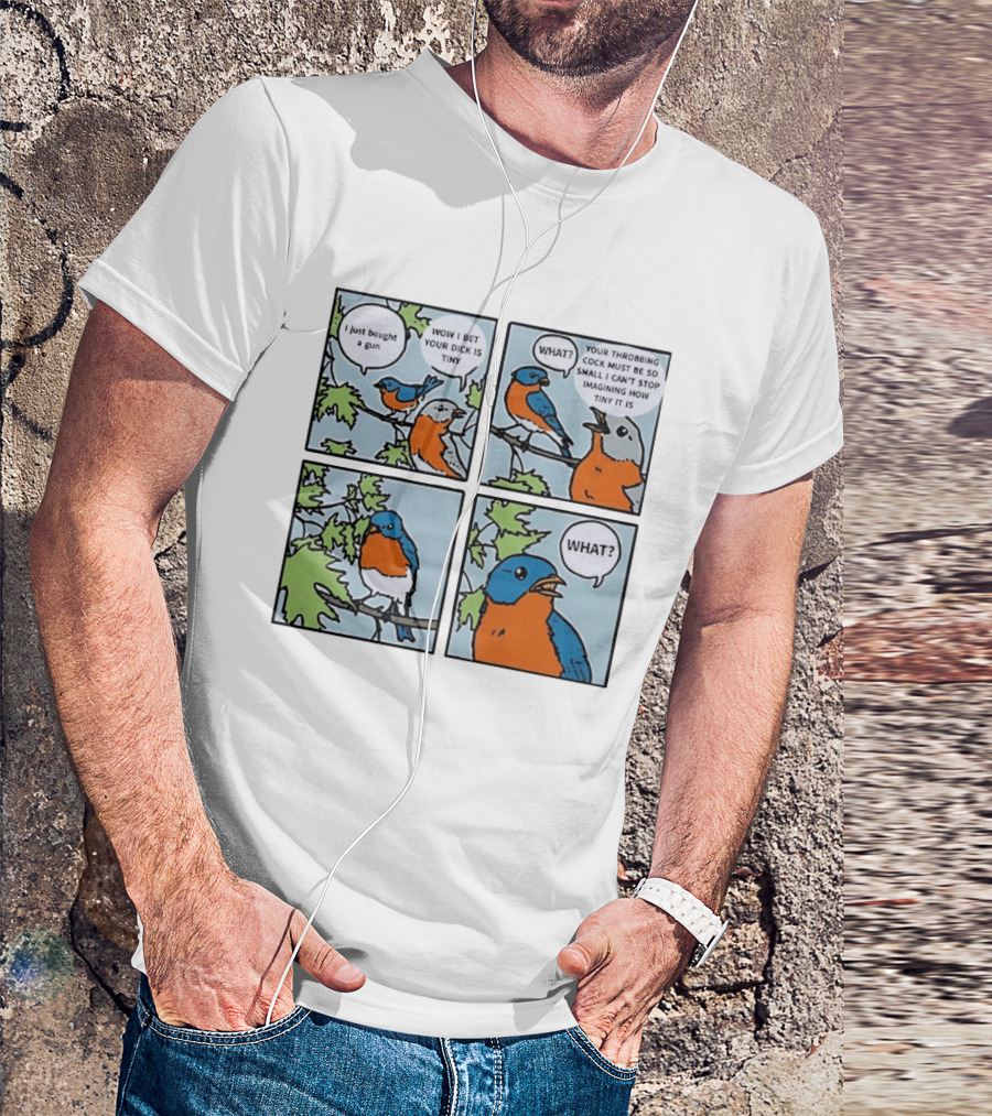I Just Bought A Gun Bird Meme Wow I Bet Your Dick Is Tiny What Throbbing Cock Must Be So Small Imagining T-Shirt