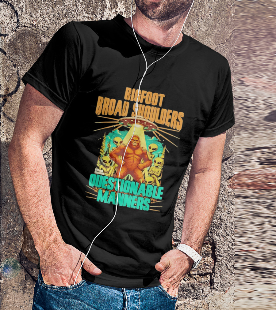 Bigfoot Broad Shoulders Questionable Manners Alien UFO Encounter Extraterrestrial T-Shirt