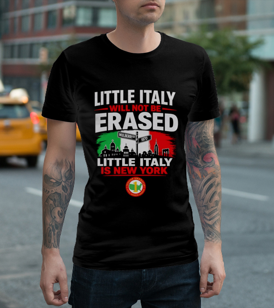 Little Italy Will Not Be Erased Little Italy Is New York Italian American Civil Rights League T-Shirt