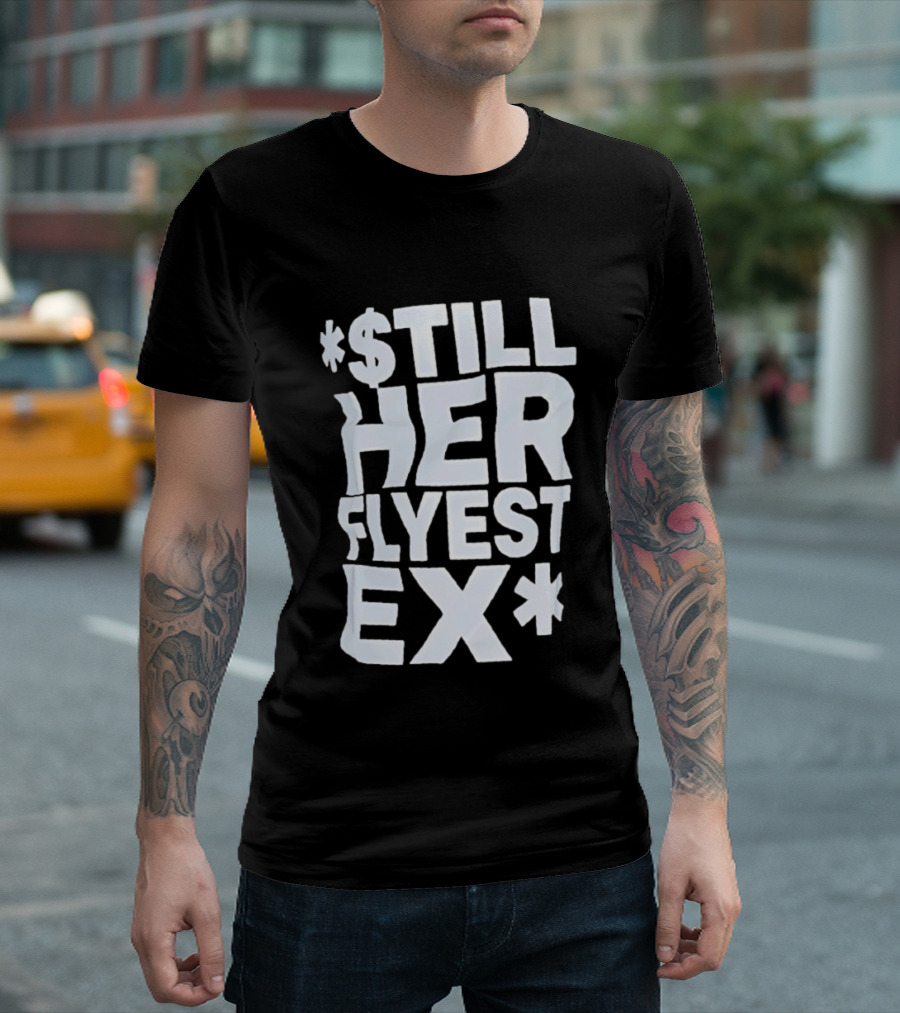 Still Her Flyest Ex Relationship T-Shirt