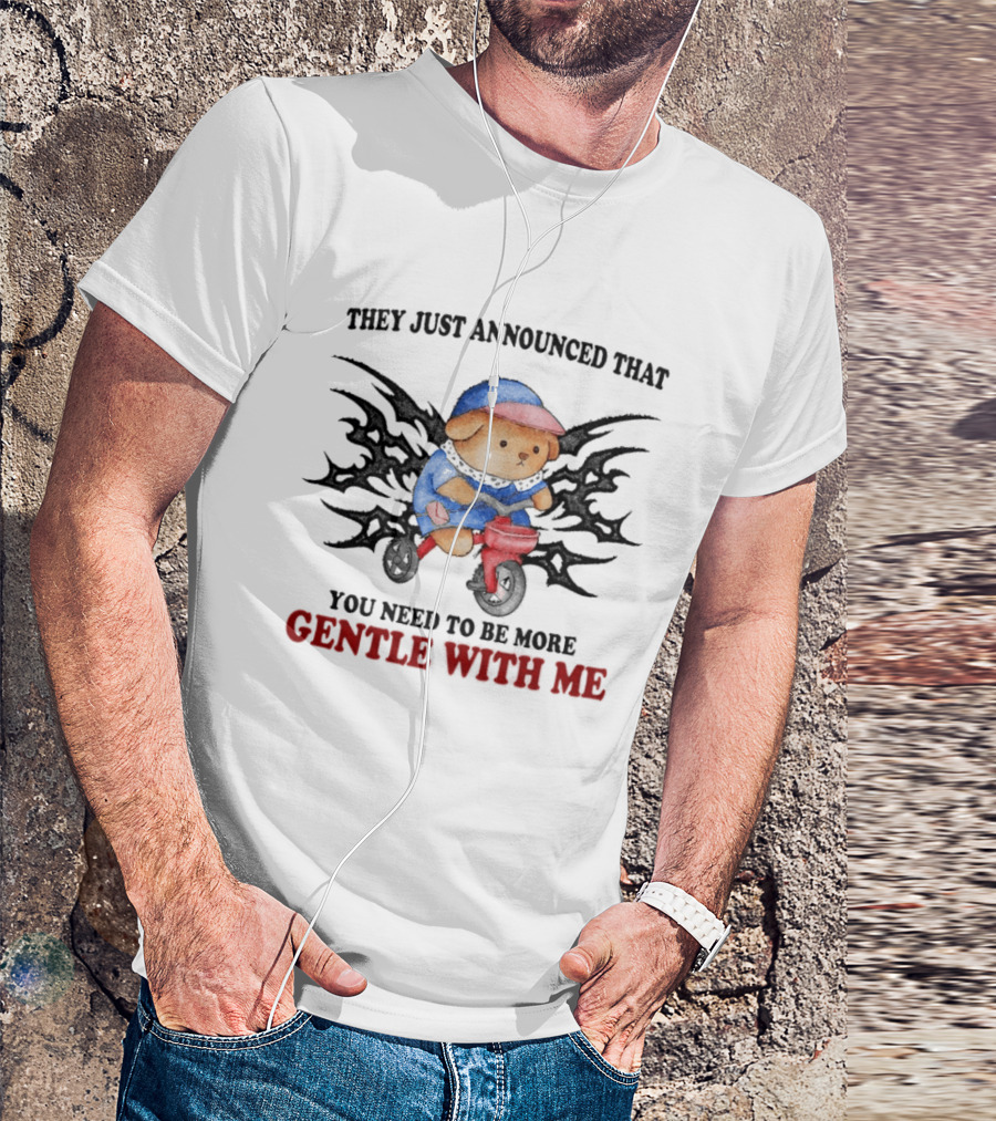 They Just Announced That You Need To Be More Gentle With Me Cute Teddy Bear Riding Toy Motorcycle T-Shirt