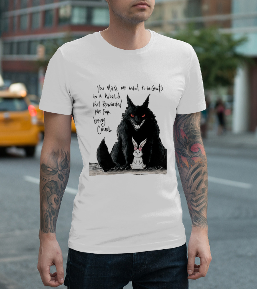 Wolf And Rabbit You Make Me Want To Be Gentle In A World That Rewarded Me For Being Cruel T-Shirt