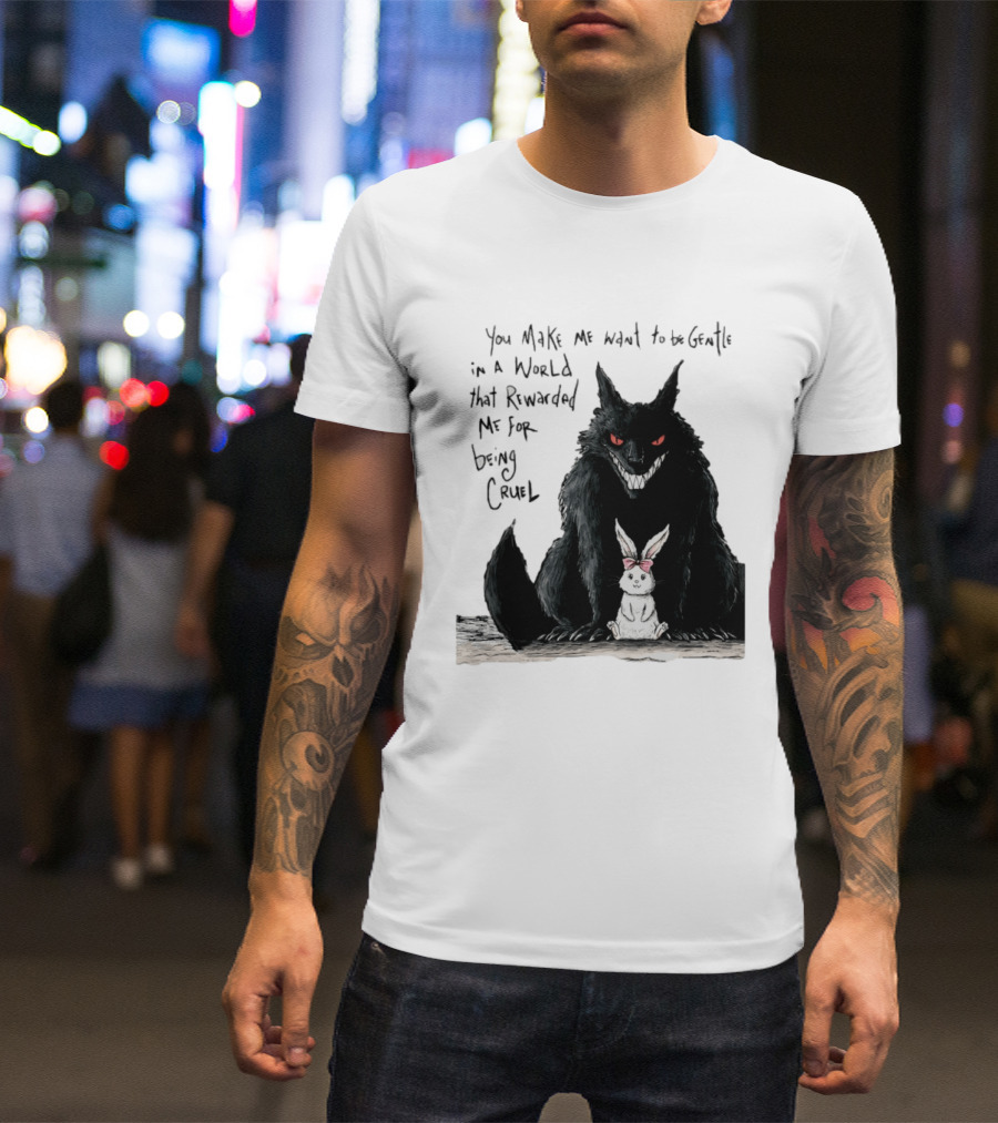 Wolf And Rabbit You Make Me Want To Be Gentle In A World That Rewarded Me For Being Cruel T-Shirt