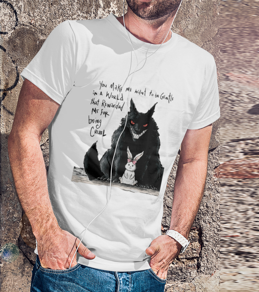 Wolf And Rabbit You Make Me Want To Be Gentle In A World That Rewarded Me For Being Cruel T-Shirt