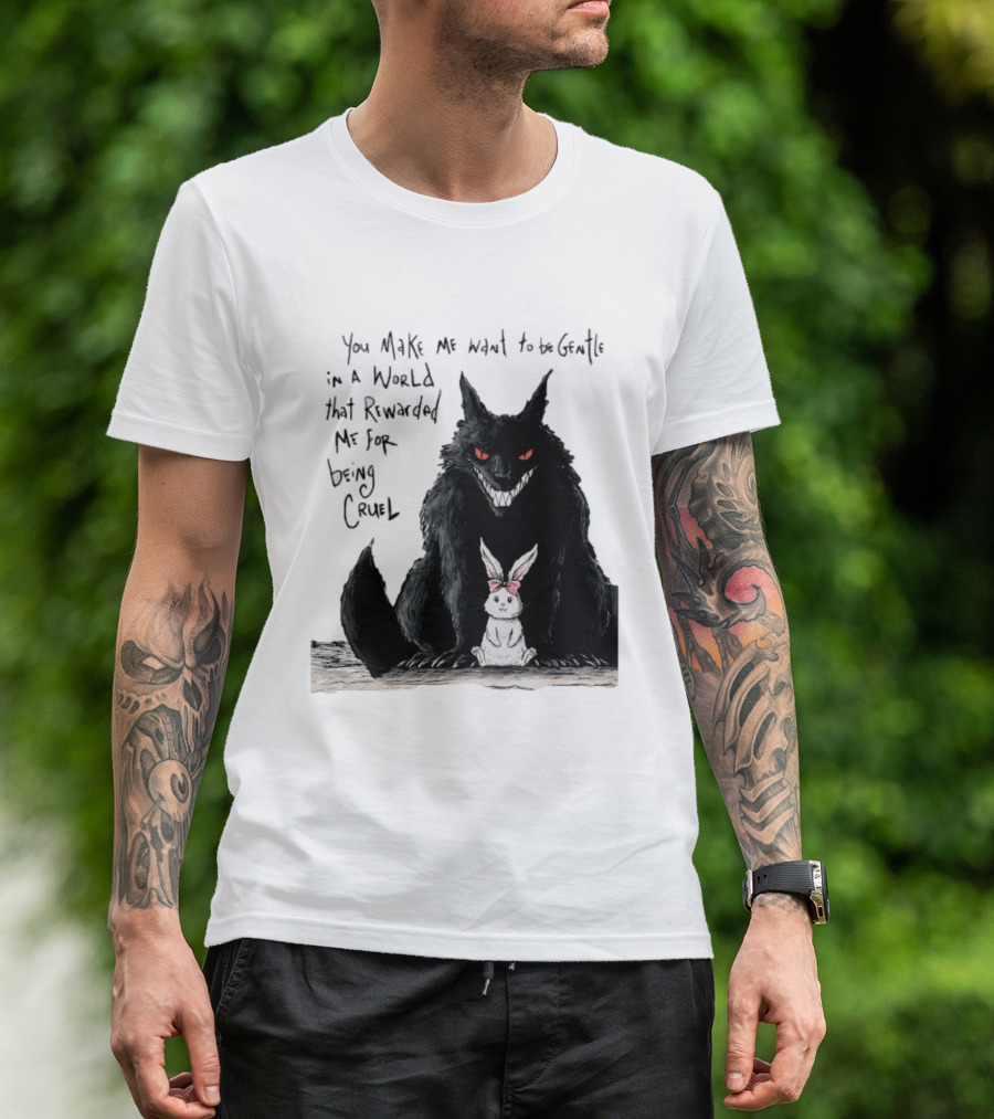 Wolf And Rabbit You Make Me Want To Be Gentle In A World That Rewarded Me For Being Cruel T-Shirt