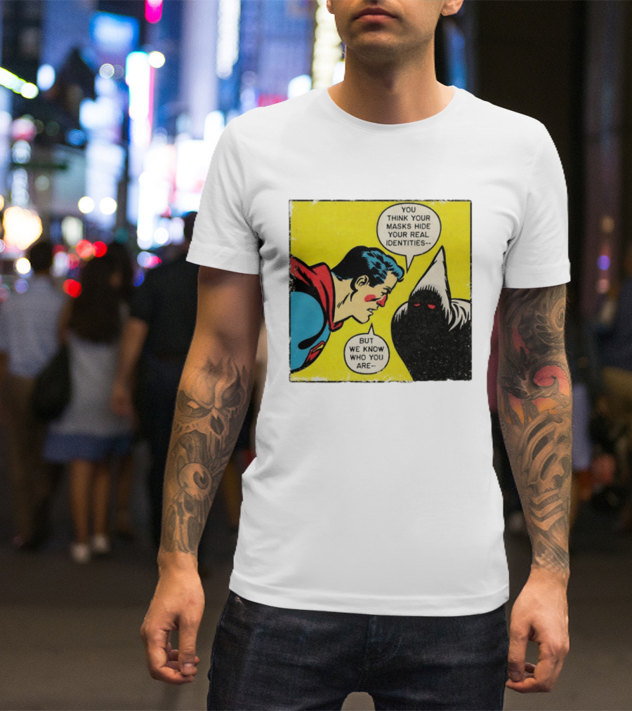 Superman You Think Your Masks Hide Your Real Identities But We Know Who You Are Comic Speech Bubble Confrontation T-Shirt
