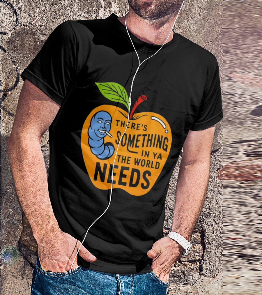 There's Something In Ya The World Needs Apple Smoking Worm T-Shirt