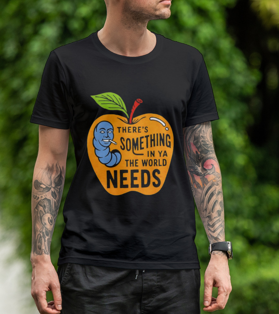 There's Something In Ya The World Needs Apple Smoking Worm T-Shirt