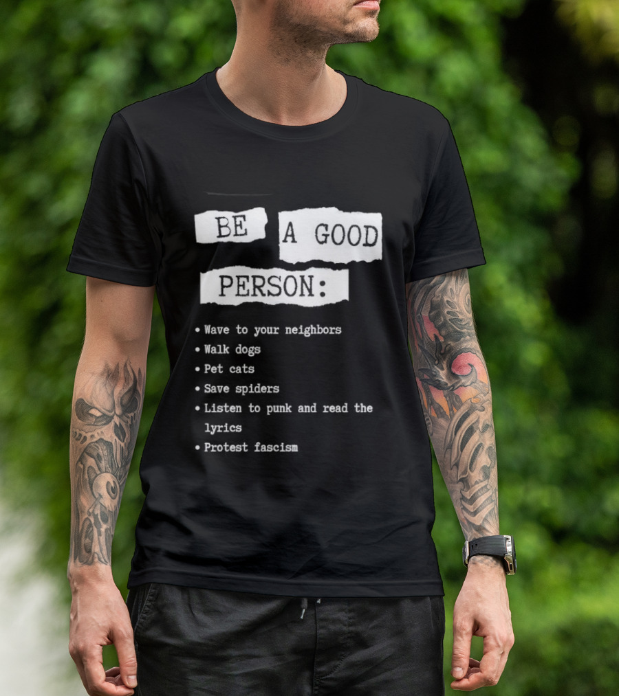 Be A Good Person Wave To Your Neighbors Walk Dogs Pet Cats Save Spiders Listen To Punk And Read The Lyrics Protest Fascism T-Shirt