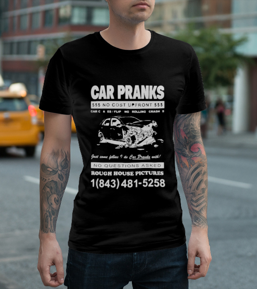Car Pranks No Cost Upfront Car Chases Flipping Rolling Crashes Rough House Pictures Call 18434815258 T-Shirt