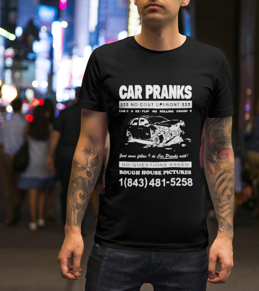 Car Pranks No Cost Upfront Car Chases Flipping Rolling Crashes Rough House Pictures Call 18434815258 T-Shirt
