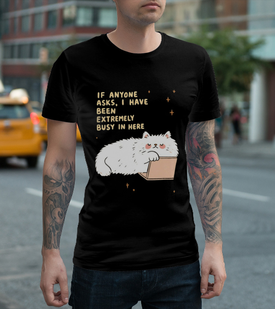 If Anyone Asks I Have Been Extremely Busy In Here Fluffy White Cat In Box T-Shirt