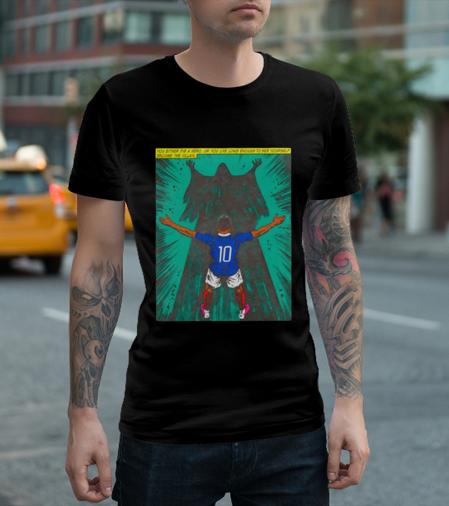 Kylian Mbappe You Either Die A Hero Or Live Long Enough To See Yourself Become The Villain T-Shirt