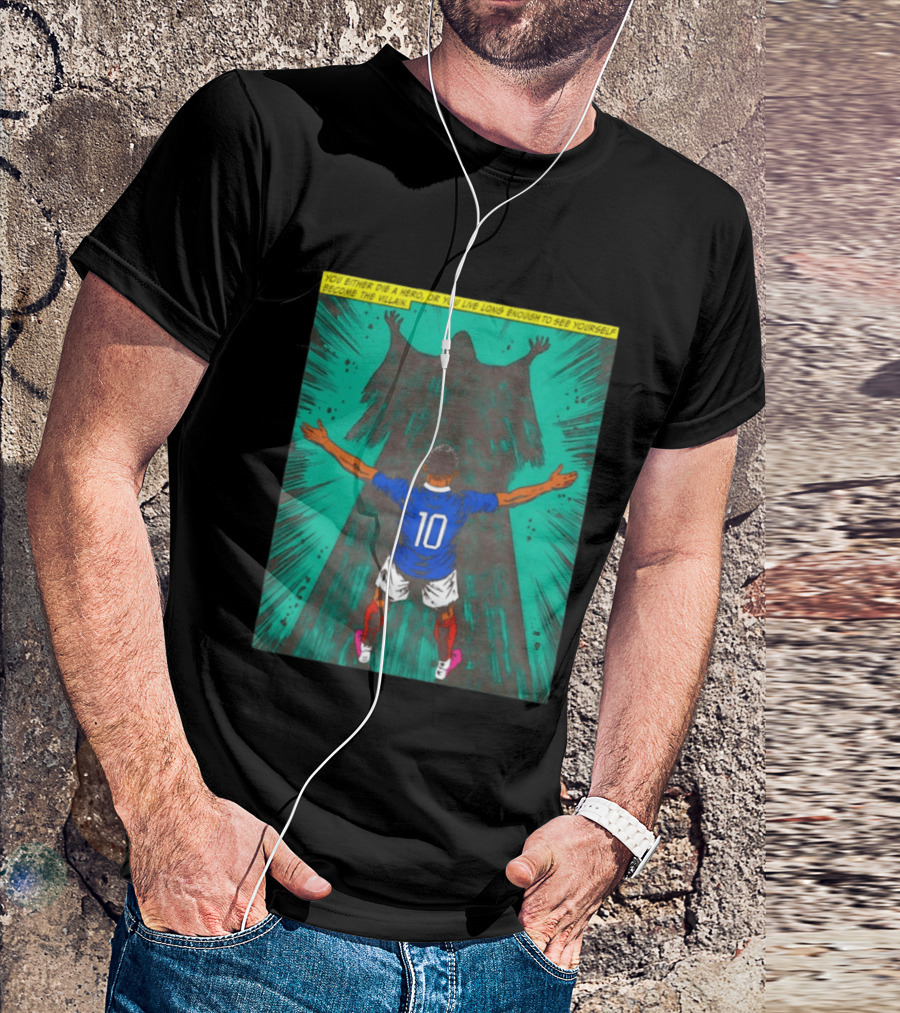Kylian Mbappe You Either Die A Hero Or Live Long Enough To See Yourself Become The Villain T-Shirt