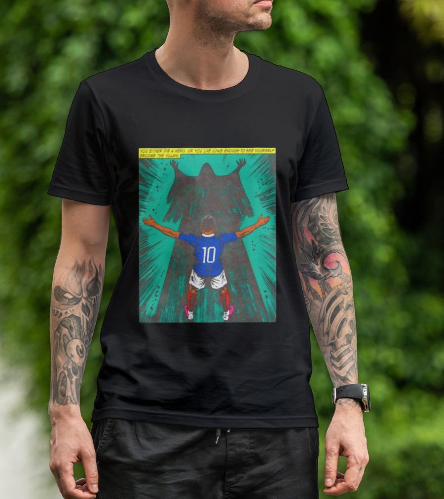 Kylian Mbappe You Either Die A Hero Or Live Long Enough To See Yourself Become The Villain T-Shirt