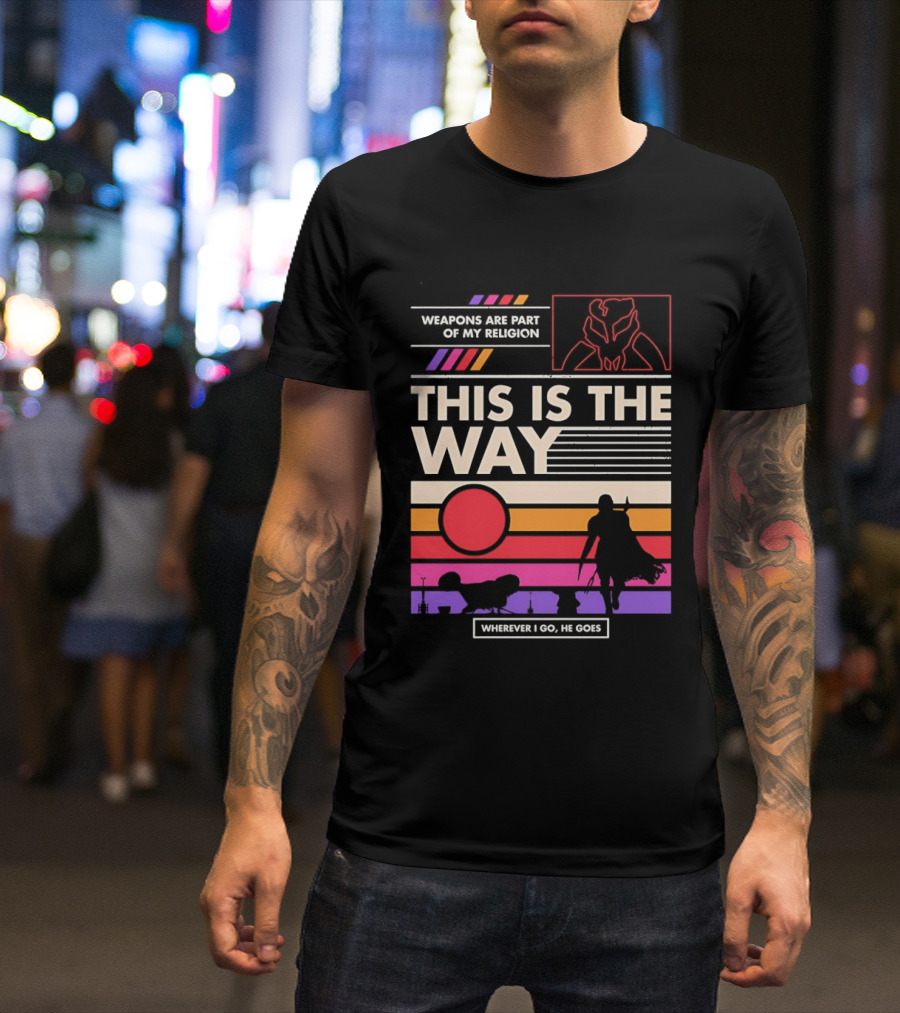 This Is The Way Weapons Are Part Of My Religion Wherever I Go He Goes T-Shirt