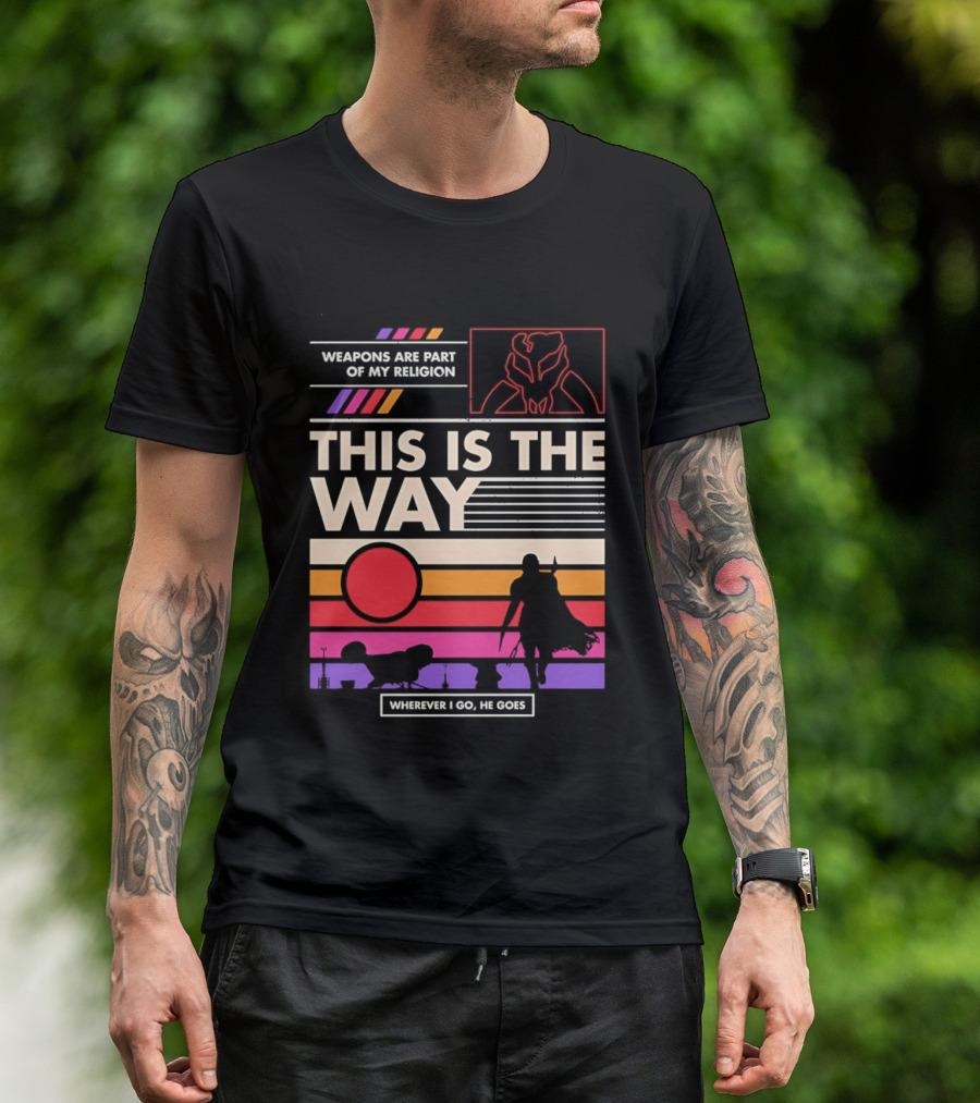 This Is The Way Weapons Are Part Of My Religion Wherever I Go He Goes T-Shirt