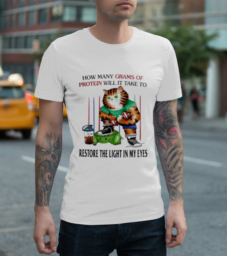 How Many Grams Of Protein Will It Take To Restore The Light In My Eyes Lifting Cat T-Shirt