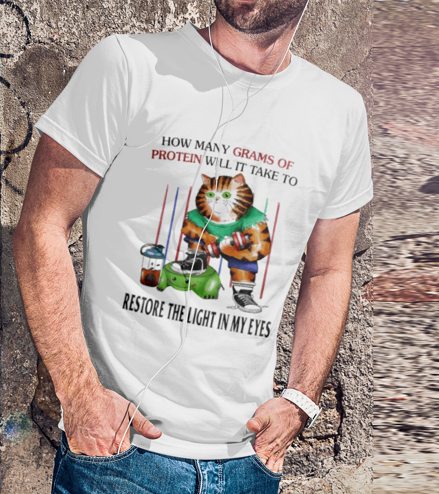 How Many Grams Of Protein Will It Take To Restore The Light In My Eyes Lifting Cat T-Shirt