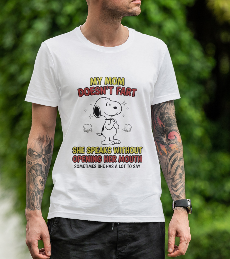 My Mom Doesn't Fart Snoopy She Speaks Without Opening Her Mouth Sometimes She Has A Lot To Say T-Shirt