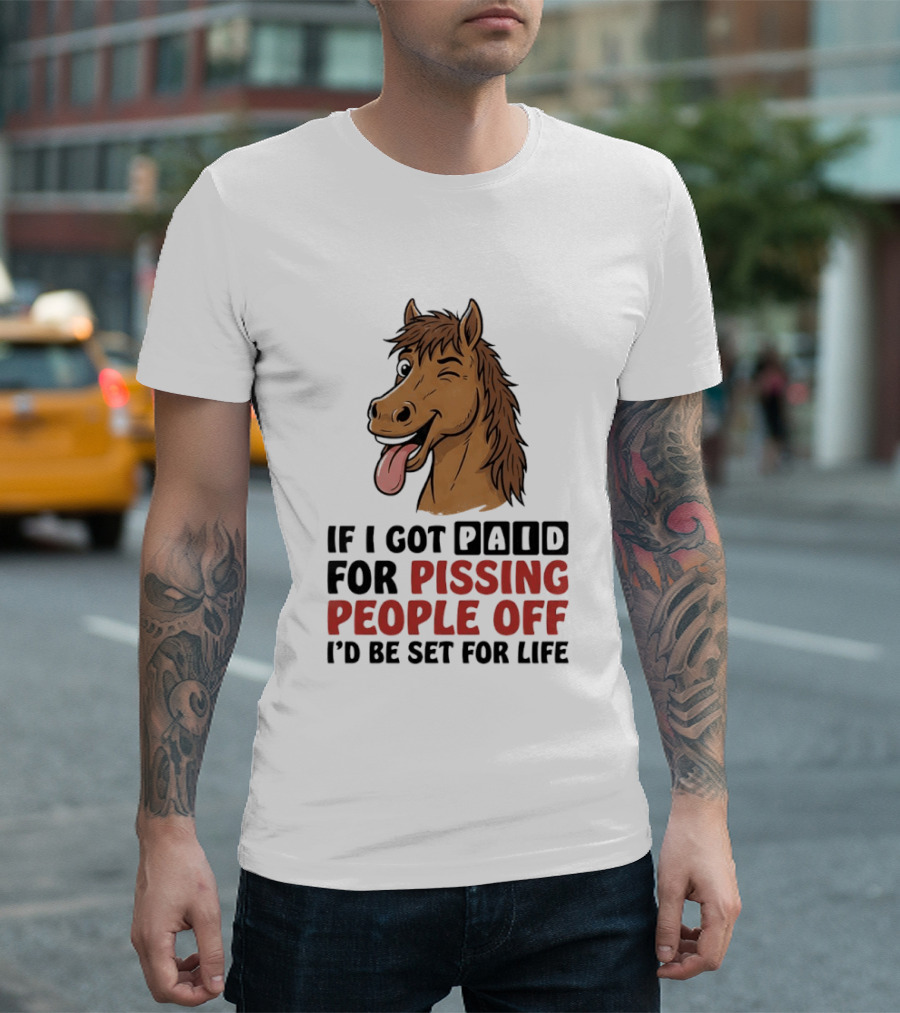 If I Got Paid For Pissing People Off I'd Be Set For Life Horse Winking Tongue Out T-Shirt
