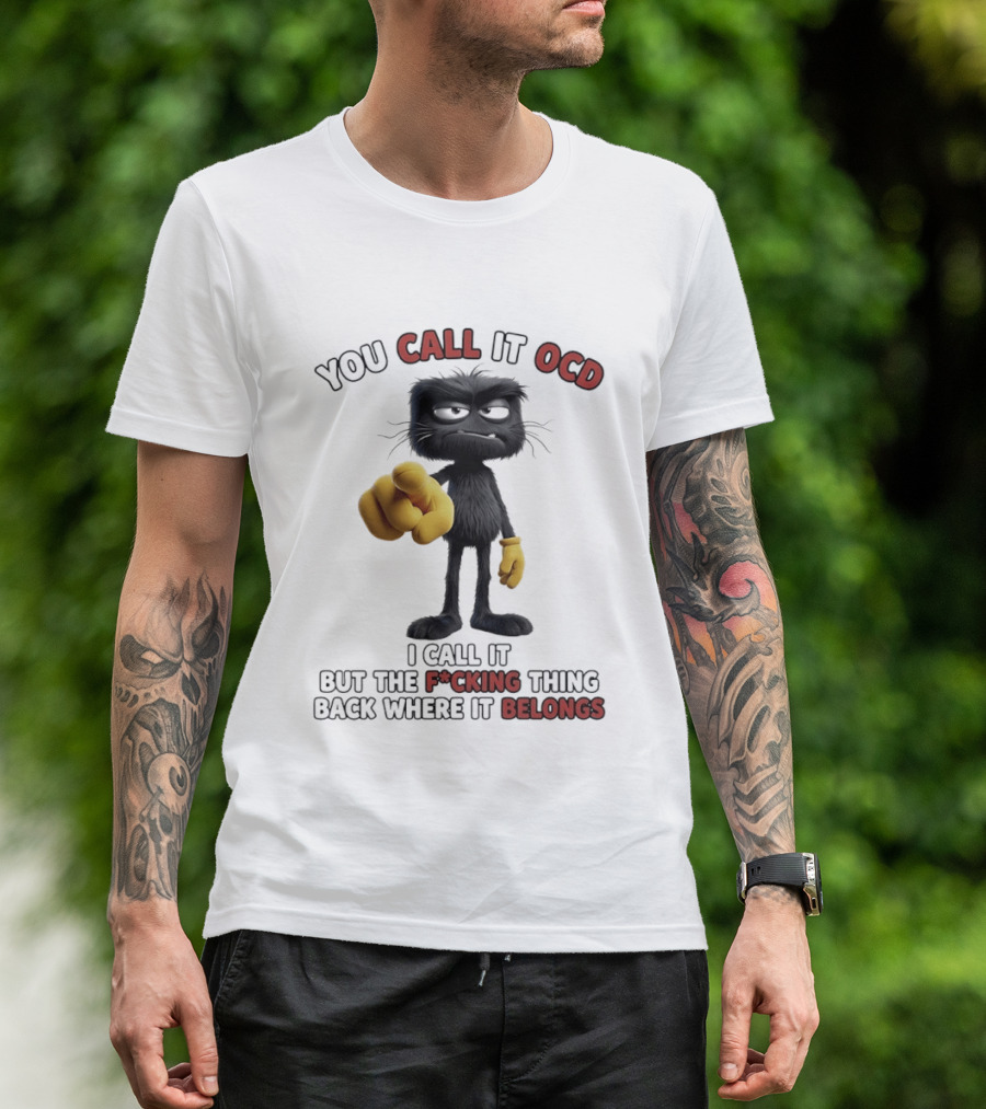 You Call It OCD I Call It Putting The F*cking Thing Back Where It Belongs Grumpy Black Furry Character Pointing T-Shirt