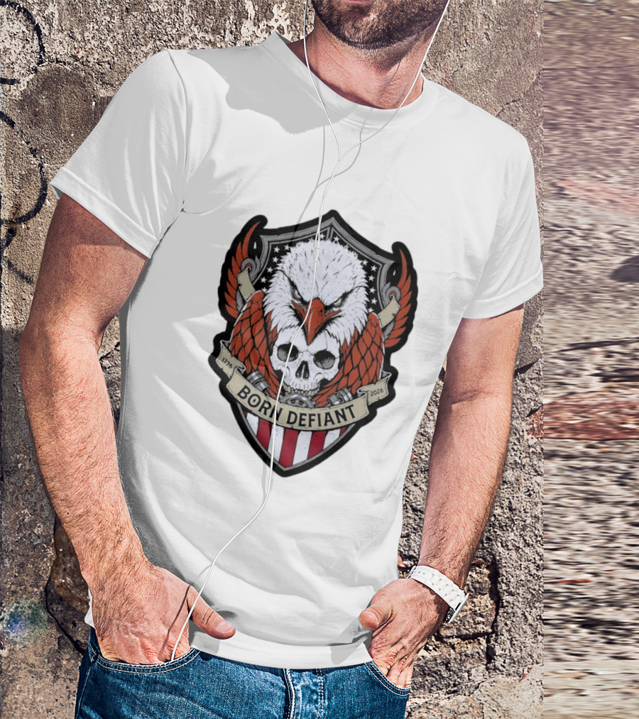 Born Defiant Eagle Skull American Flag Shield 1776 2026 T-Shirt