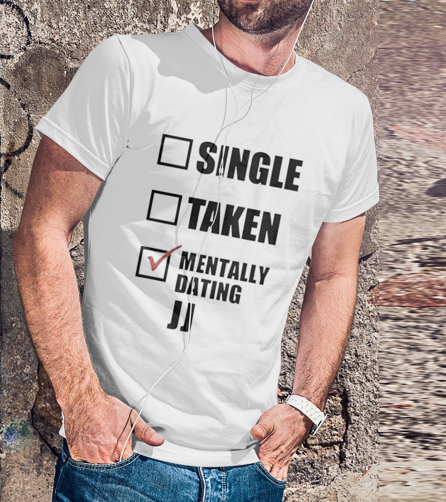 Single Taken Mentally Dating JJ Fun Relationship Status T-Shirt
