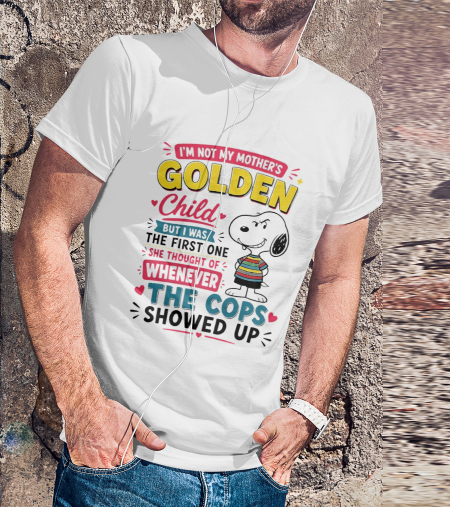 I'm Not My Mother's Golden Child But I Was The First One She Thought Of When The Cops Showed Up Snoopy T-Shirt