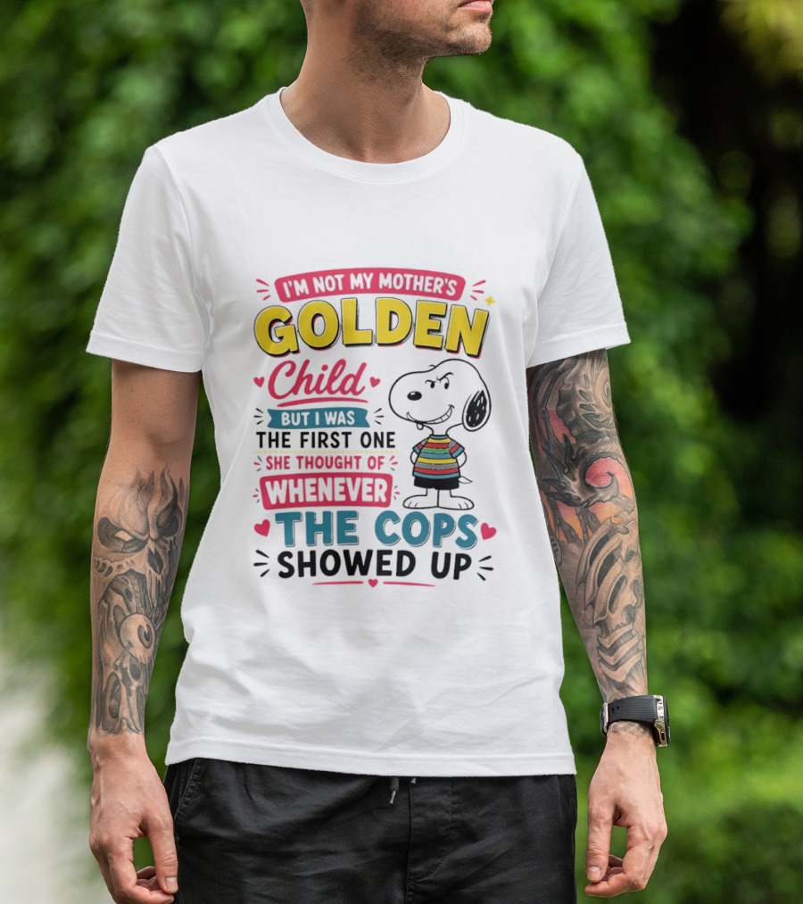 I'm Not My Mother's Golden Child But I Was The First One She Thought Of When The Cops Showed Up Snoopy T-Shirt