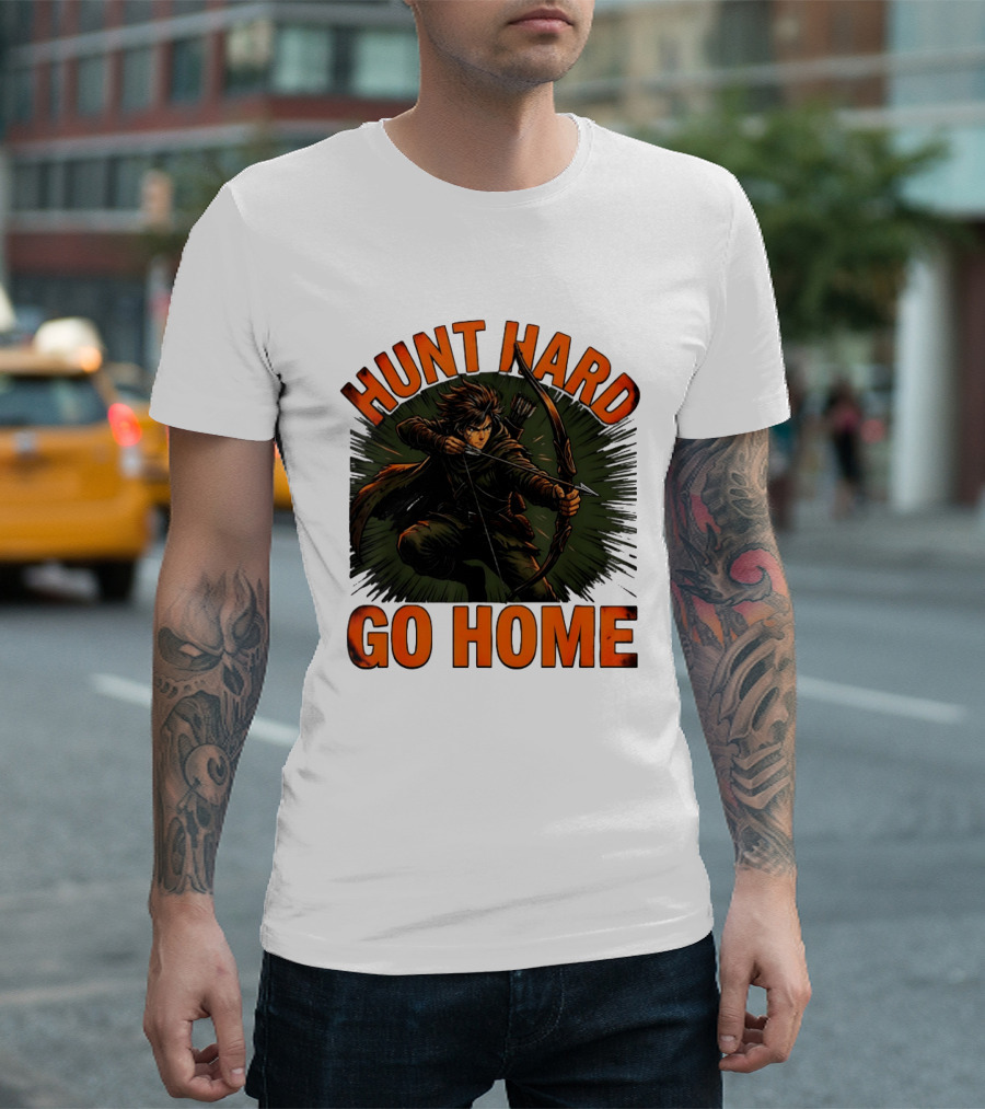 Hunt Hard Go Home Archer Aiming Bow And Action Heroic Adventure T-Shirt