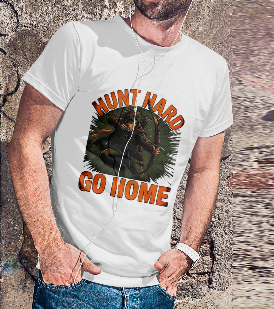 Hunt Hard Go Home Archer Aiming Bow And Action Heroic Adventure T-Shirt