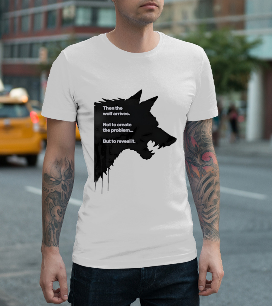 Then The Wolf Arrives Not To Create The Problem But To Reveal It T-Shirt