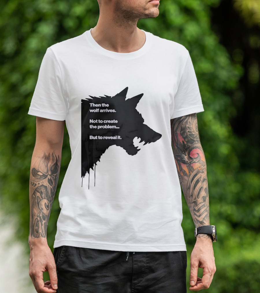 Then The Wolf Arrives Not To Create The Problem But To Reveal It T-Shirt