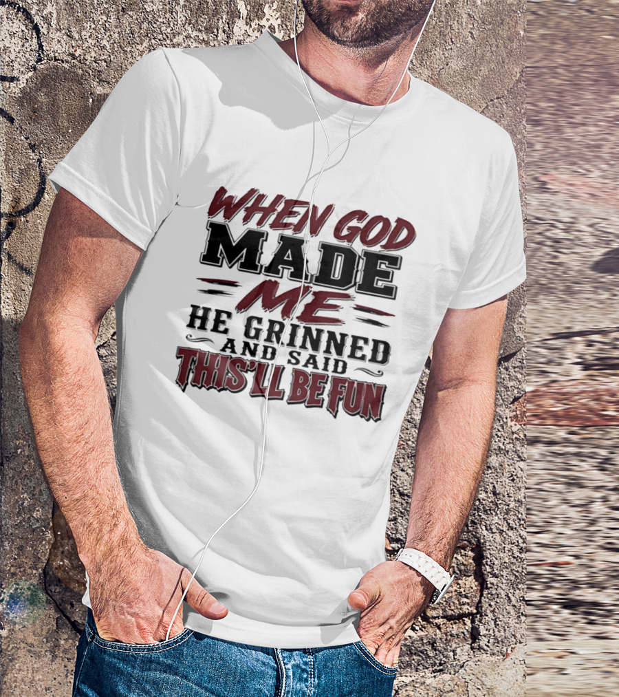When God Made Me He Grinned And Said This'll Be Fun T-Shirt