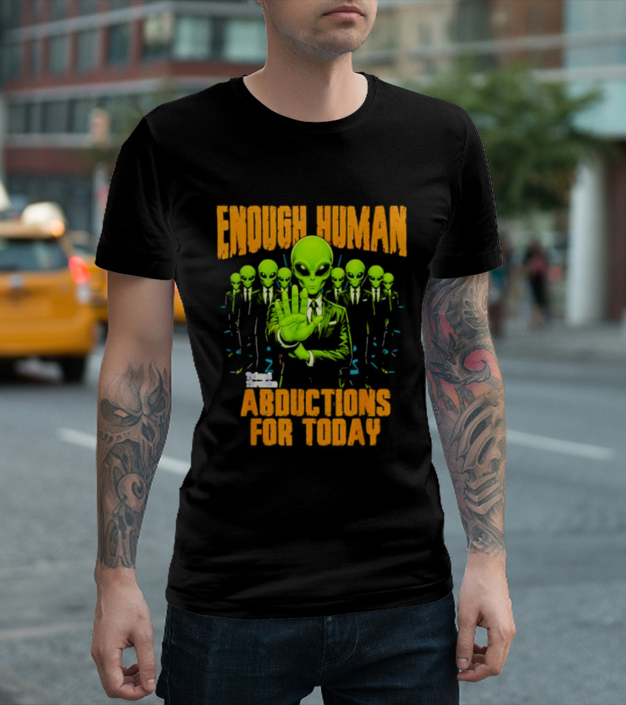 Enough Human Alien Abductions For Today T-Shirt