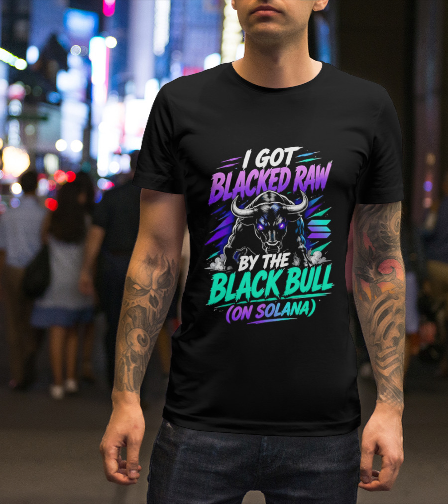 I Got Blacked Raw By The Black Bull On Solana T-Shirt