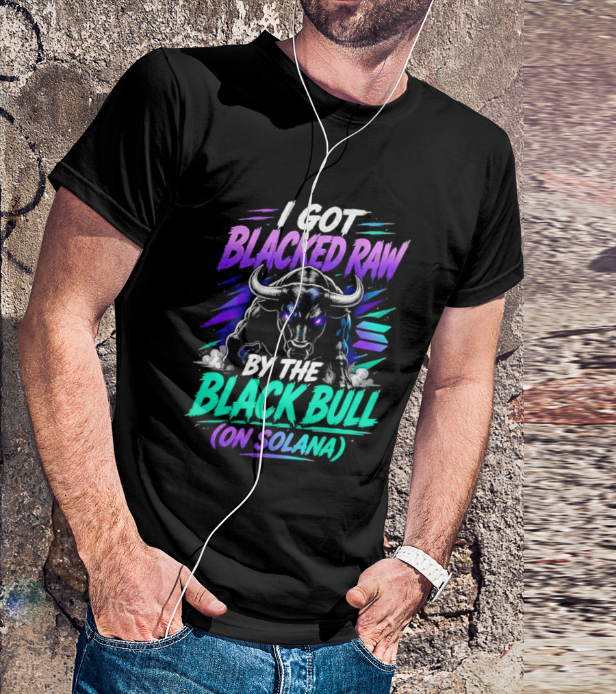 I Got Blacked Raw By The Black Bull On Solana T-Shirt