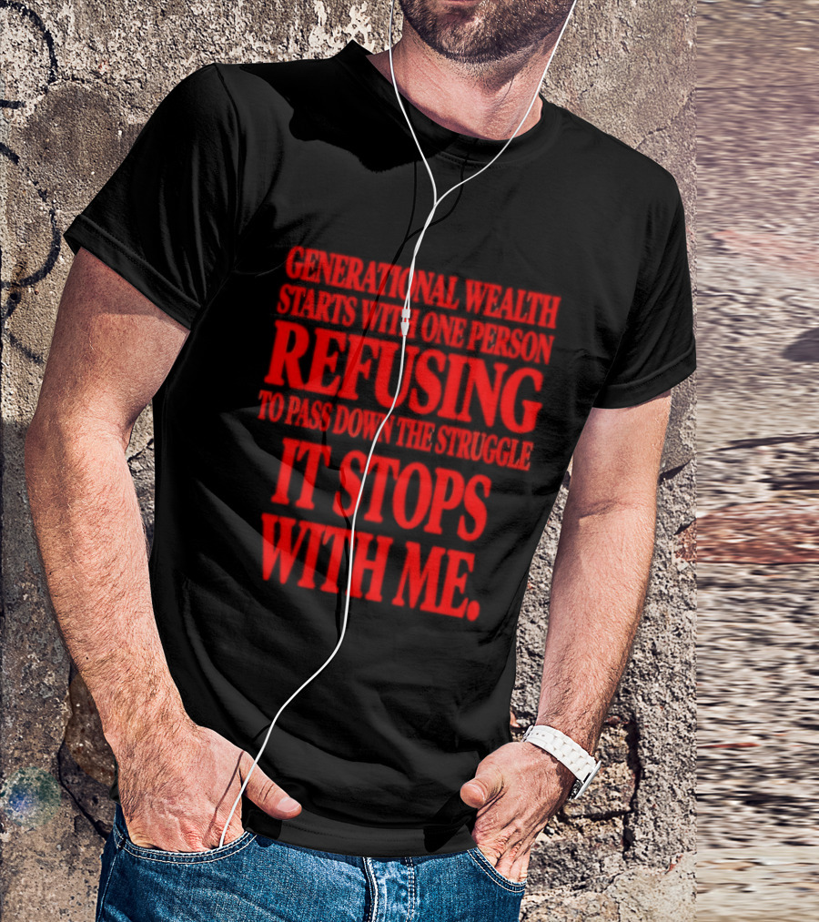 Generational Wealth Starts With One Person Refusing To Pass Down The Struggle It Stops With Me T-Shirt