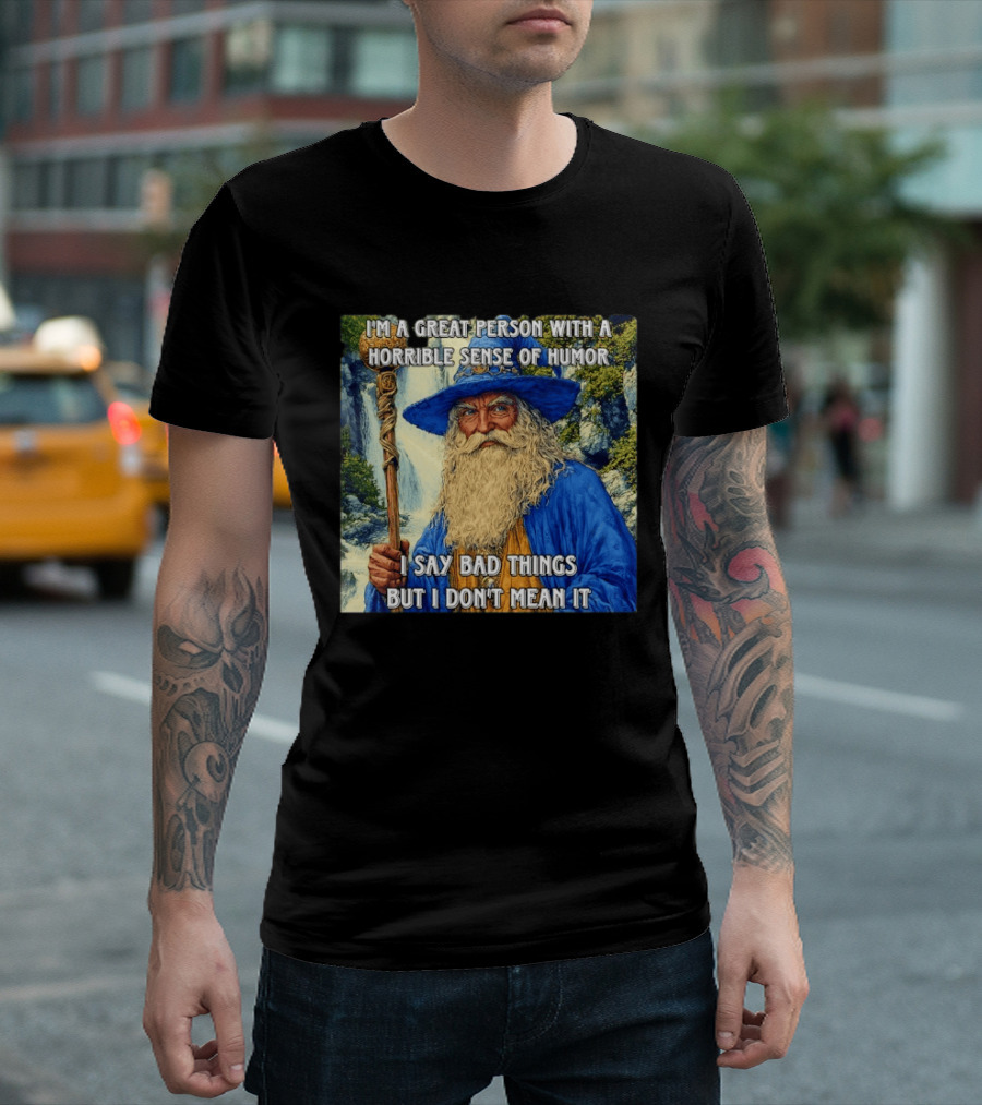 I'm A Great Person With A Horrible Sense Of Humor I Say Bad Things But I Don't Mean It Wizard Staff Waterfall T-Shirt