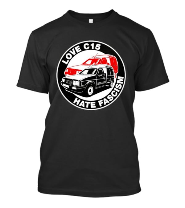 Love C15 Hate Fascism Anti Fascist Van Life T-Shirt