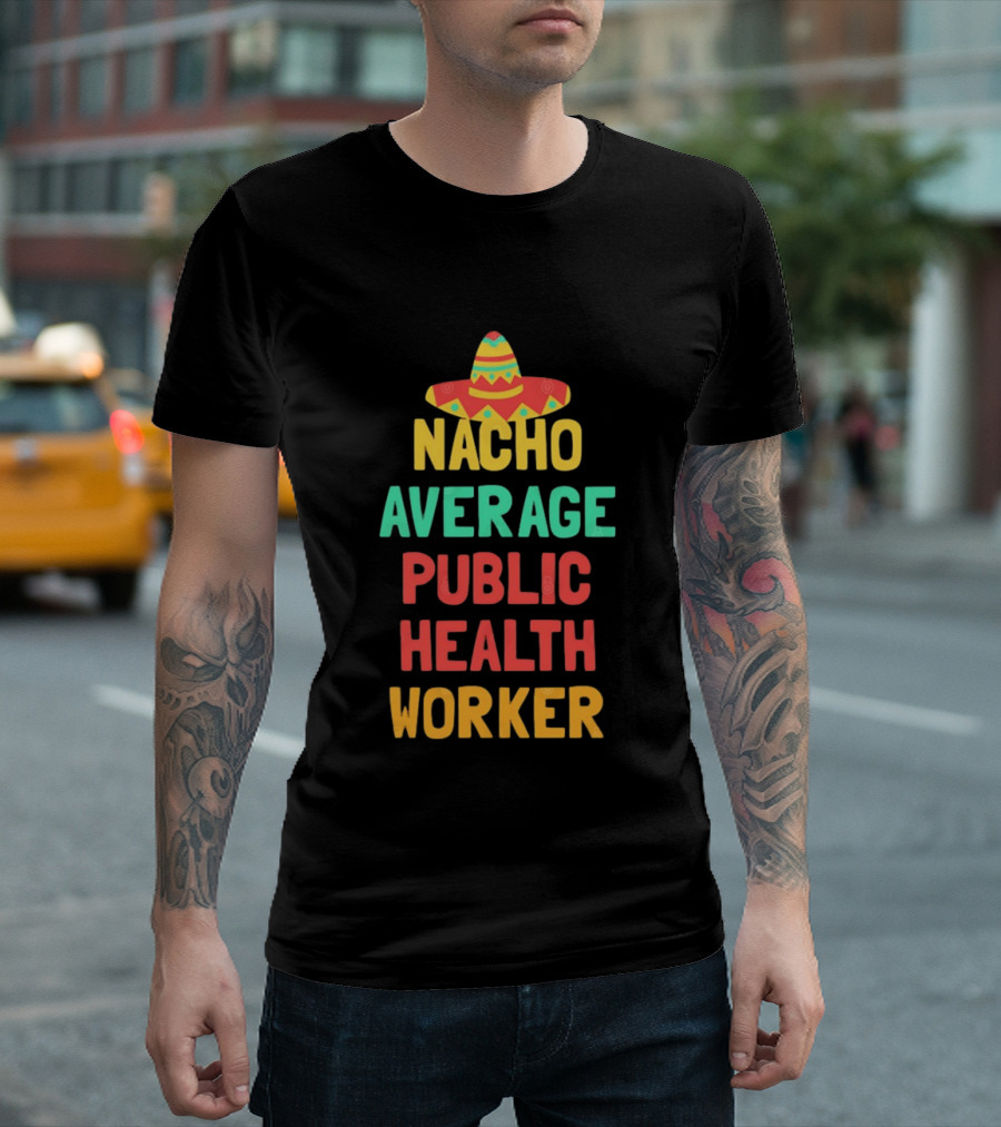 Nacho Average Public Health Worker Sombrero Theme Pun T-Shirt