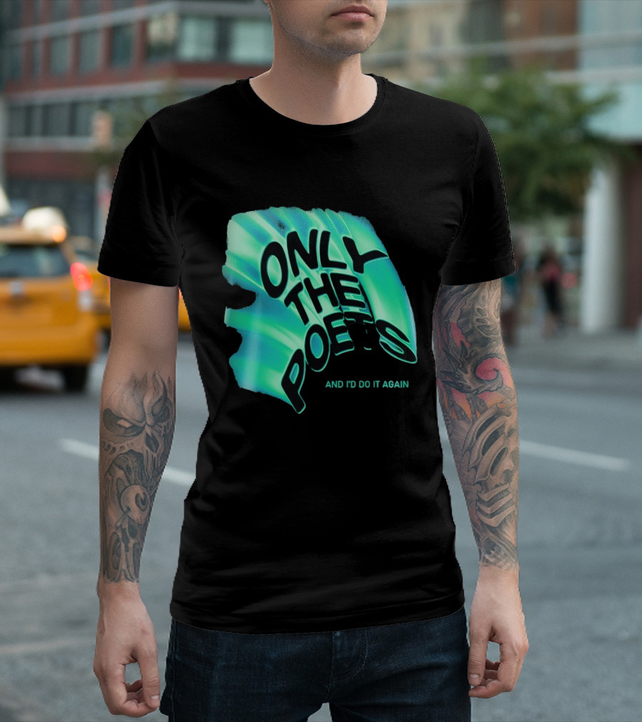 Only The Poets And I'd Do It Again T-Shirt