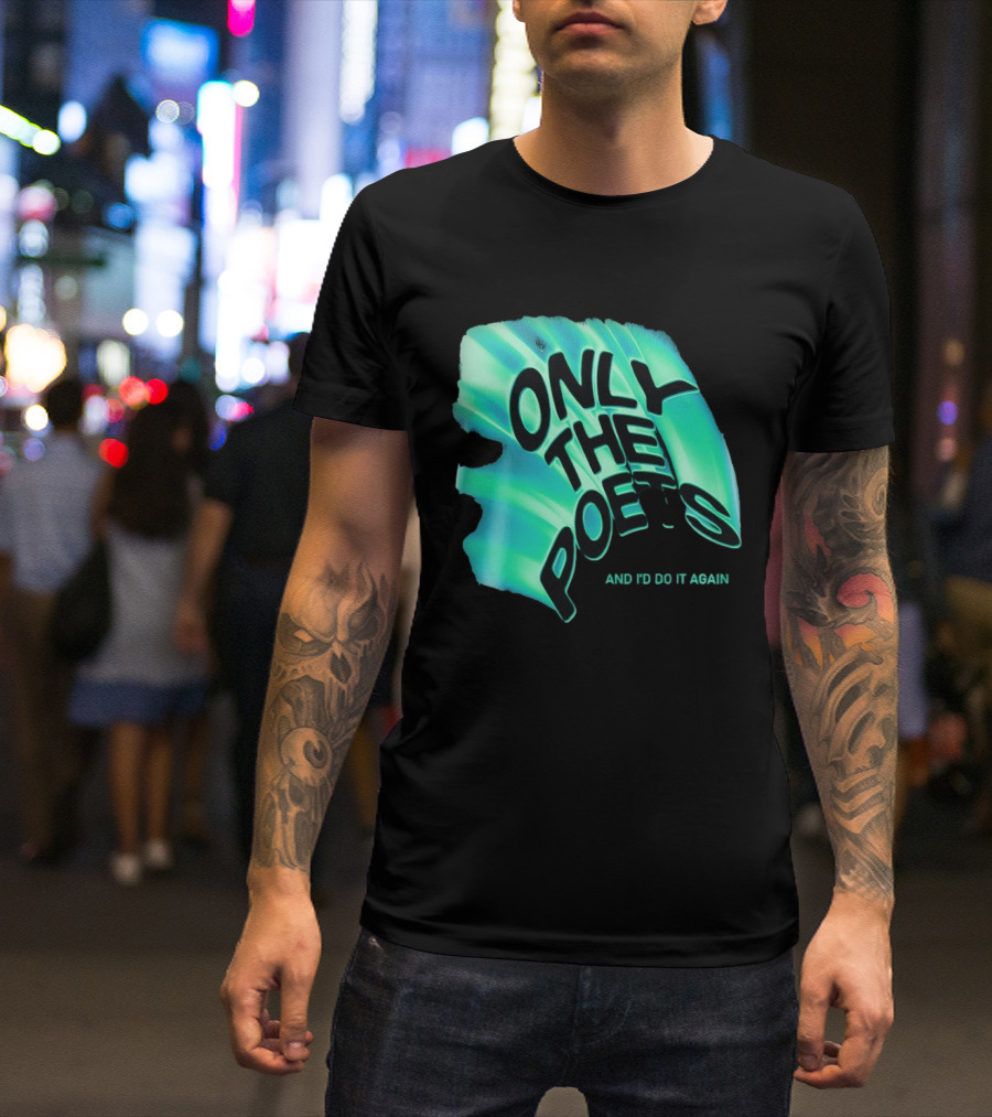 Only The Poets And I'd Do It Again T-Shirt