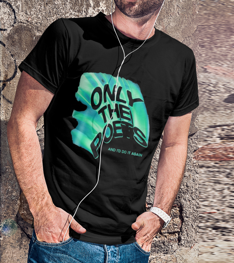 Only The Poets And I'd Do It Again T-Shirt
